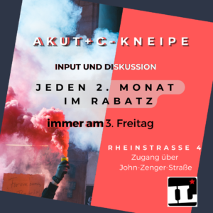 Akut+c-Kneipe - Input und Diskussion - Jeden 2. Monat im Rabatz, immer am 3. Freitag Rheinstraße 4 - Zugang über John-Zenger-Straße